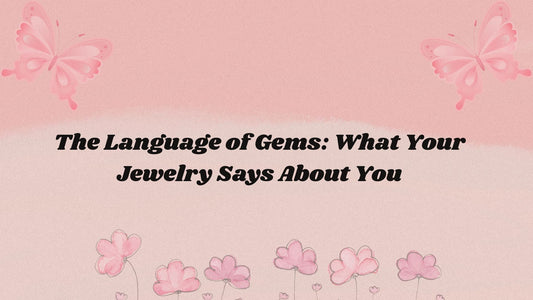 The Language of Gems: What Your Jewelry Says About You