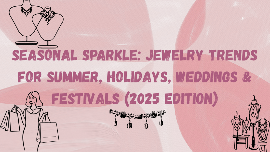 Seasonal Sparkle: Jewelry Trends for Summer, Holidays, Weddings & Festivals (2025 Edition)