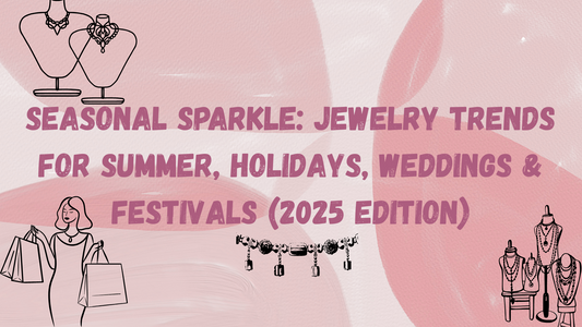 Seasonal Sparkle: Jewelry Trends for Summer, Holidays, Weddings & Festivals (2025 Edition)