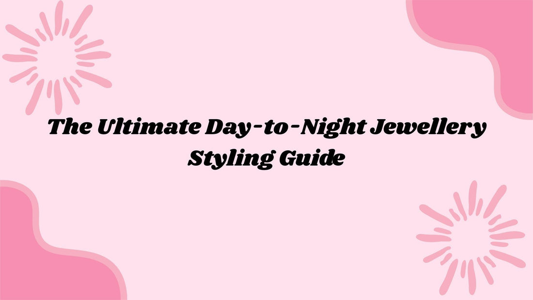 The Ultimate Day-to-Night Jewlellery Styling Guide ✨