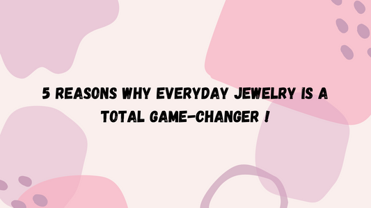 5 Reasons Why Everyday Jewelry is a Total Game-Changer!