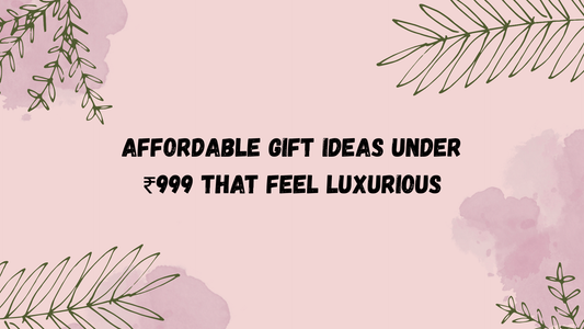 Affordable Gift Ideas Under ₹999 That Feel Luxurious
